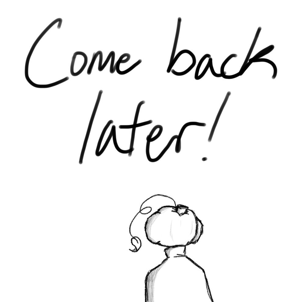 Come back later!